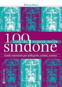 100 cose da sapere sulla Sindone - Guida essenziale per pellegrini, curiosi, scettici