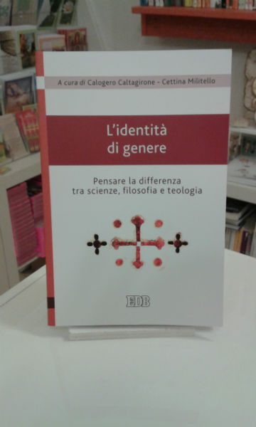 L’IDENTITA’ DI GENERE. PENSARE LA DIFFERENZA TRA SCIENZE, FILOSOFIA E TEOLOGIA